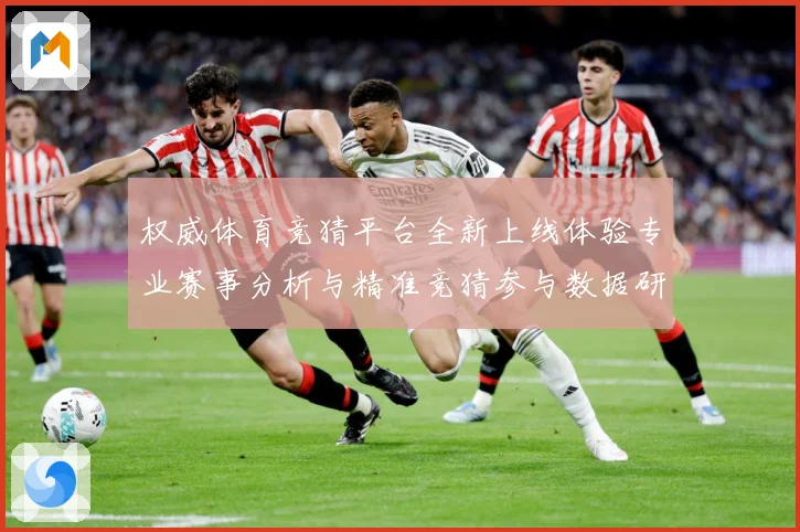 权威体育竞猜平台全新上线体验专业赛事分析与精准竞猜参与数据研判-深度解析