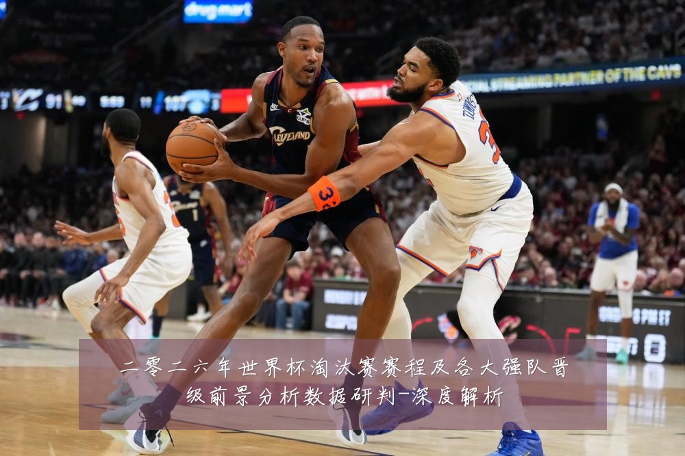 二零二六年世界杯淘汰赛赛程及各大强队晋级前景分析数据研判-深度解析