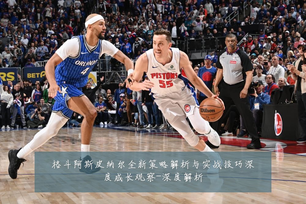 格斗阿斯皮纳尔全新策略解析与实战技巧深度成长观察-深度解析